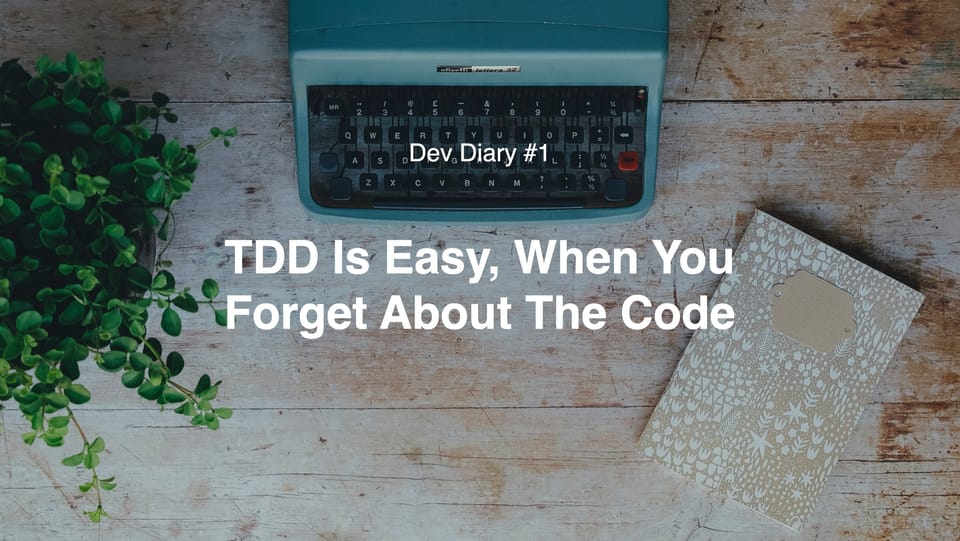 TDD Is Easy, When You Forget About The Code